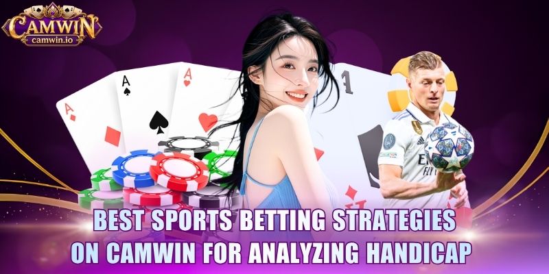 Best sports betting strategies on CAMWIN for analyzing Handicap  