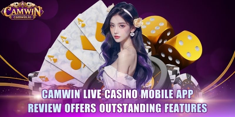 CAMWIN live casino mobile app review offers outstanding features