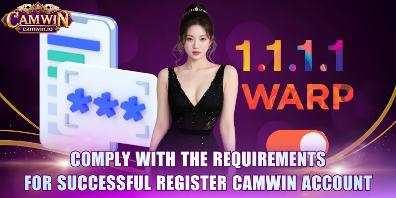 Comply with the requirements for successful Register CAMWIN account