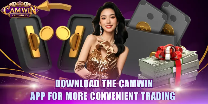 Download the CAMWIN app for more convenient trading 