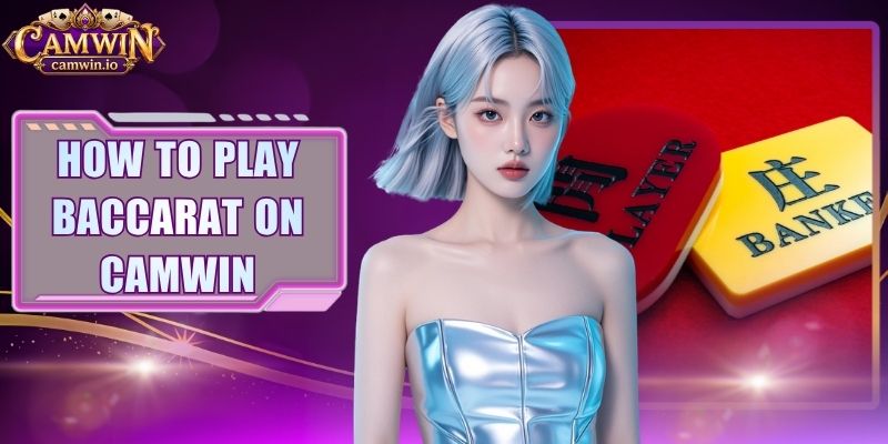 How To Play Baccarat On CAMWIN