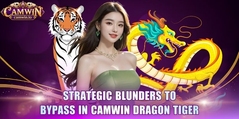 Strategic blunders to bypass in CAMWIN Dragon Tiger 