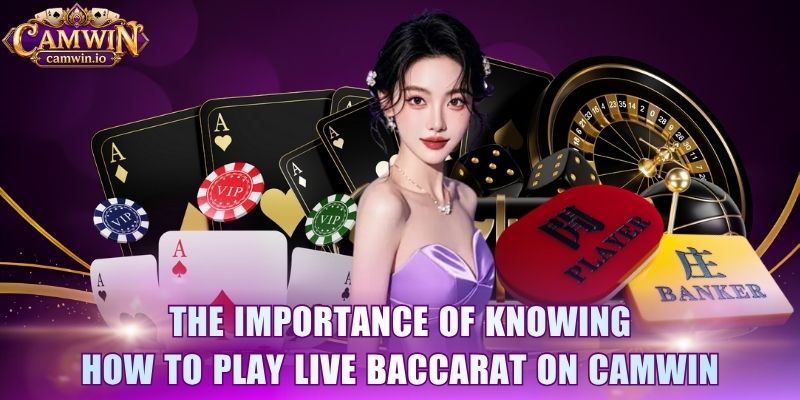 The importance of knowing How to play live Baccarat on CAMWIN