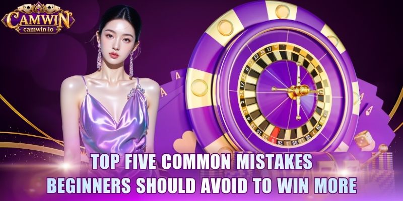 Top five common mistakes beginners should avoid to win more 
